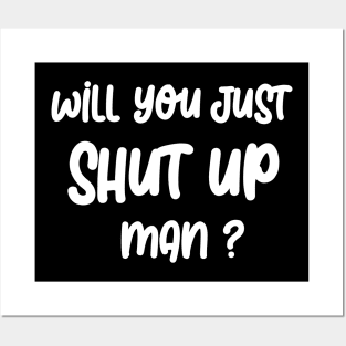 Will you SHUT UP man Posters and Art